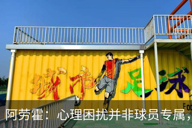阿劳霍：心理困扰并非球员专属，整个社会很多人都承受同样的煎熬